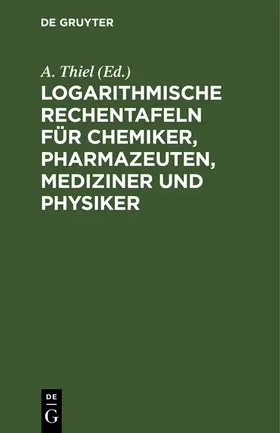 Thiel |  Logarithmische Rechentafeln für Chemiker, Pharmazeuten, Mediziner und Physiker | Buch |  Sack Fachmedien