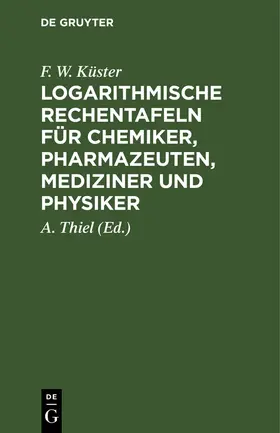 Küster / Thiel |  Logarithmische Rechentafeln für Chemiker, Pharmazeuten, Mediziner und Physiker | Buch |  Sack Fachmedien