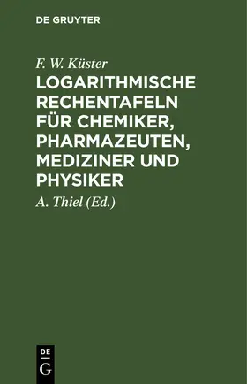 Küster / Thiel |  Logarithmische Rechentafeln für Chemiker, Pharmazeuten, Mediziner und Physiker | eBook | Sack Fachmedien