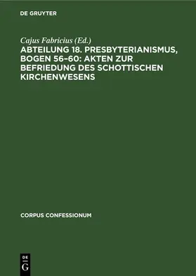 Fabricius |  Abteilung 18. Presbyterianismus, Bogen 56–60: Akten zur Befriedung des schottischen Kirchenwesens | eBook | Sack Fachmedien