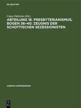 Fabricius |  Abteilung 18. Presbyterianismus, Bogen 36–40: Zeugnis der Schottischen Sezessionisten | eBook | Sack Fachmedien