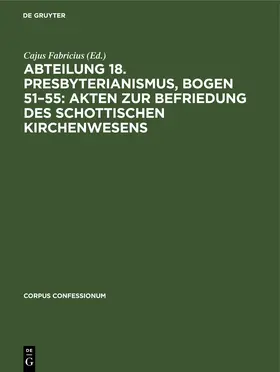 Fabricius |  Abteilung 18. Presbyterianismus, Bogen 51-55: Akten zur Befriedung des schottischen Kirchenwesens | Buch |  Sack Fachmedien