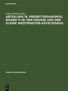 Fabricius | Abteilung 18. Presbyterianismus, Bogen 11–15: Der grosse und der kleine Westminster-Katechismus | E-Book | sack.de