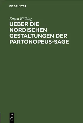 Kölbing |  Ueber die nordischen Gestaltungen der Partonopeus-sage | Buch |  Sack Fachmedien