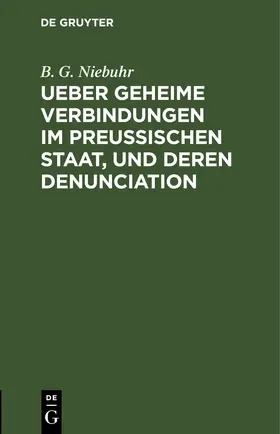 Niebuhr |  Ueber geheime Verbindungen im preußischen Staat, und deren Denunciation | Buch |  Sack Fachmedien