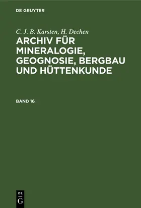 Dechen / Karsten |  C. J. B. Karsten; H. Dechen: Archiv für Mineralogie, Geognosie, Bergbau und Hüttenkunde. Band 16 | Buch |  Sack Fachmedien
