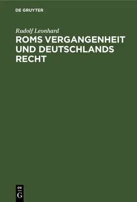 Leonhard |  Roms Vergangenheit und Deutschlands Recht | eBook | Sack Fachmedien