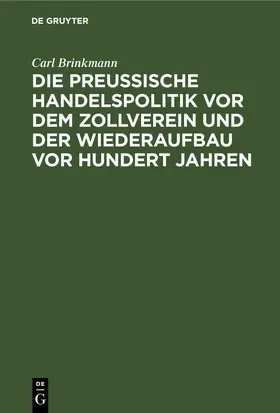 Brinkmann |  Die Preussische Handelspolitik vor dem Zollverein und der Wiederaufbau vor hundert Jahren | Buch |  Sack Fachmedien