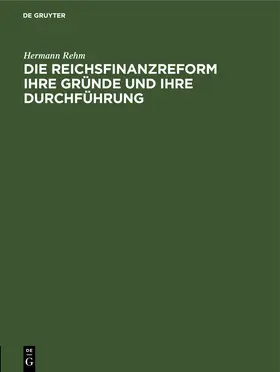 Rehm |  Die Reichsfinanzreform ihre Gründe und ihre Durchführung | Buch |  Sack Fachmedien