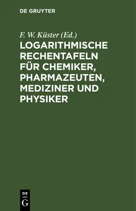 Küster / Thiel |  Logarithmische Rechentafeln für Chemiker, Pharmazeuten, Mediziner und Physiker | Buch |  Sack Fachmedien