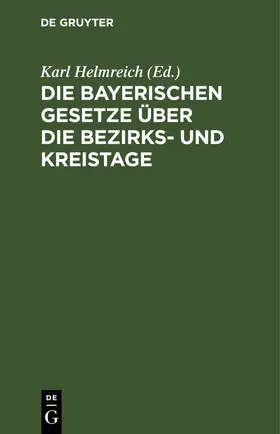 Helmreich |  Die bayerischen Gesetze über die Bezirks- und Kreistage | Buch |  Sack Fachmedien