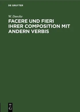 Deecke |  Facere und Fieri ihrer Composition mit andern Verbis | Buch |  Sack Fachmedien
