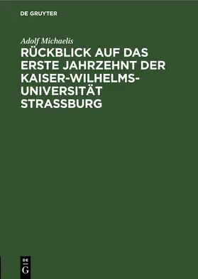 Michaelis |  Rückblick auf das erste Jahrzehnt der Kaiser-Wilhelms-Universität Strassburg | Buch |  Sack Fachmedien