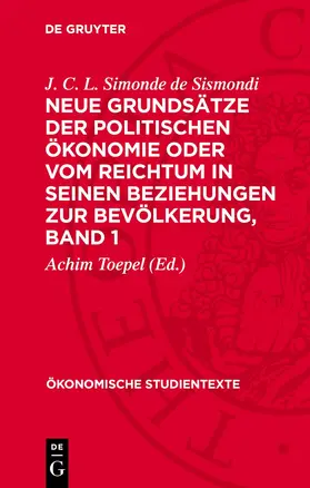Sismondi / Toepel |  Neue Grundsätze der politischen Ökonomie oder vom Reichtum in seinen Beziehungen zur Bevölkerung, Band 1 | Buch |  Sack Fachmedien