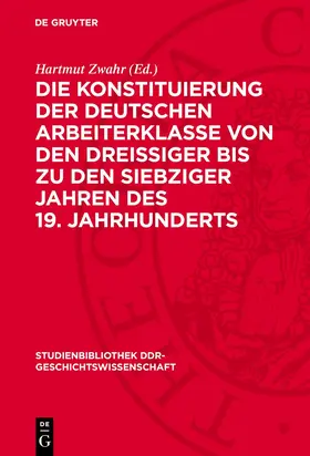 Zwahr |  Die Konstituierung der deutschen Arbeiterklasse von den dreissiger bis zu den siebziger Jahren des 19. Jahrhunderts | eBook | Sack Fachmedien
