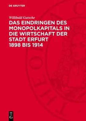 Gutsche |  Das Eindringen des Monopolkapitals in die Wirtschaft der Stadt Erfurt 1898 bis 1914 | Buch |  Sack Fachmedien