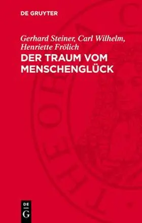 Steiner / Wilhelm / Frölich |  Der Traum vom Menschenglück | Buch |  Sack Fachmedien