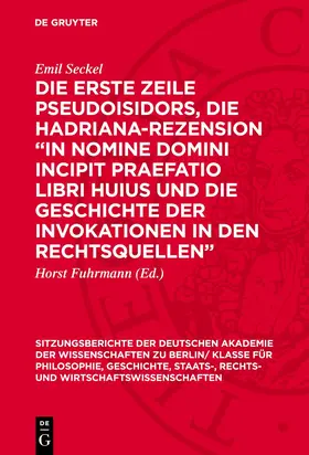 Seckel / Fuhrmann |  Die erste Zeile Pseudoisidors, die Hadriana-Rezension "In nomine domini incipit praefatio libri huius und die Geschichte der Invokationen in den Rechtsquellen" | Buch |  Sack Fachmedien
