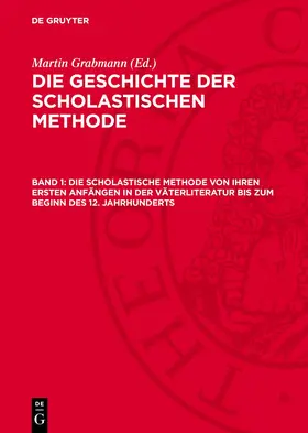 Grabmann |  Die Geschichte der scholastischen Methode, Band 1, Die Scholastische Methode von ihren ersten Anfängen in der Väterliteratur bis zum Beginn des 12. Jahrhunderts | Buch |  Sack Fachmedien