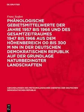 Seyfert |  Phänologische Gebietsmittelwerte der Jahre 1957 bis 1966 und des Gesamtzeitraumes 1947 bis 1966 aus dem Höhenbereich O0 bis 300 m NN in der Deutschen Demokratischen Republik auf der Grundlage naturbedingter Landschaften | Buch |  Sack Fachmedien
