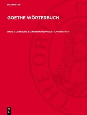 Degruyter |  Goethe Wörterbuch, Band 1, Lieferung 6, Anordnungsweise - aphoristisch | Buch |  Sack Fachmedien