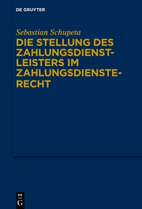 Schupeta | Die Stellung des Zahlungsdienstleisters im Zahlungsdiensterecht | Buch | 978-3-11-914950-1 | www.sack.de