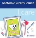  I care - Anatomie kreativ lernen | Buch |  Sack Fachmedien