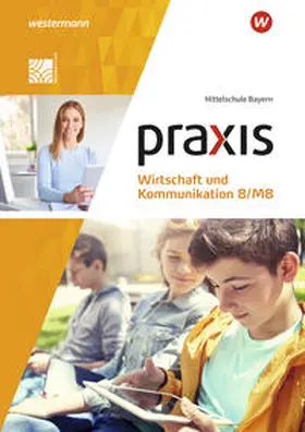 Bartosch / Böttcher / Pösl |  Praxis Wirtschaft und Kommunikation 8/M8. Schulbuch. Für Mittelschulen in Bayern | Buch |  Sack Fachmedien