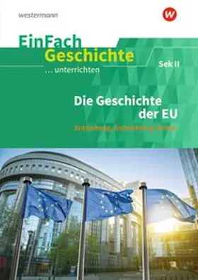 Sanfilippo |  Die Geschichte der Europäischen Union: Sekundarstufe II. EinFach Geschichte ...unterrichten | Buch |  Sack Fachmedien