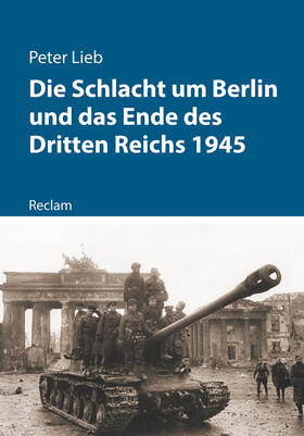 Lieb | Die Schlacht um Berlin und das Ende des Dritten Reichs 1945 | Buch | 978-3-15-011272-4 | sack.de