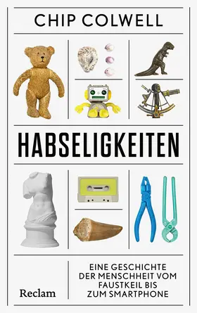 Colwell |  Habseligkeiten. Eine Geschichte der Menschheit vom Faustkeil bis zum Smartphone | Buch |  Sack Fachmedien