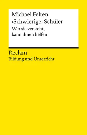 Felten |  "Schwierige" Schüler. Wer sie versteht, kann ihnen helfen. Reclam Bildung und Unterricht | Buch |  Sack Fachmedien
