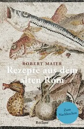 Maier |  Rezepte aus dem alten Rom. Zum Nachkochen! | eBook | Sack Fachmedien