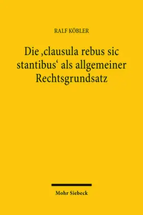 Köbler |  Die 'clausula rebus sic stantibus' als allgemeiner Rechtsgrundsatz | Buch |  Sack Fachmedien