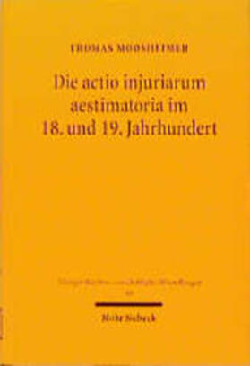 Moosheimer |  Die actio injuriarum aestimatoria im 18. und 19. Jahrhundert | Buch |  Sack Fachmedien