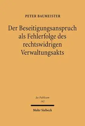 Baumeister |  Der Beseitigungsanspruch als Fehlerfolge des rechtswidrigen Verwaltungsakts | Buch |  Sack Fachmedien