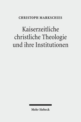 Markschies | Kaiserzeitliche christliche Theologie und ihre Institutionen | Buch | 978-3-16-149957-9 | sack.de