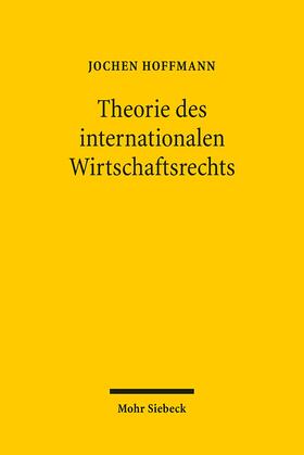 Hoffmann | Theorie des internationalen Wirtschaftsrechts | Buch | 978-3-16-150032-9 | sack.de