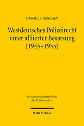 Bastian | Westdeutsches Polizeirecht unter alliierter Besatzung (1945-1955) | Buch | 978-3-16-150424-2 | sack.de