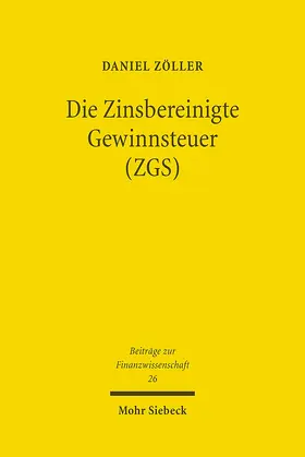 Zöller |  Die Zinsbereinigte Gewinnsteuer (ZGS) | Buch |  Sack Fachmedien