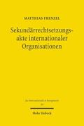 Frenzel |  Sekundärrechtsetzungsakte internationaler Organisationen | Buch |  Sack Fachmedien