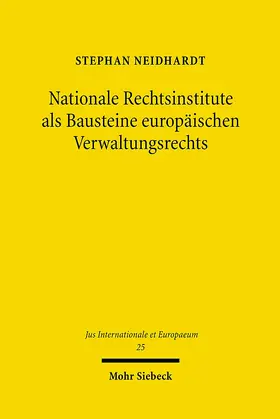 Neidhardt |  Nationale Rechtsinstitute als Bausteine europäischen Verwaltungsrechts | eBook | Sack Fachmedien