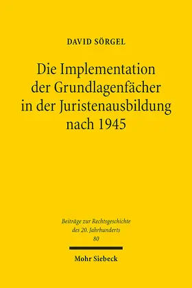 Sörgel |  Die Implementation der Grundlagenfächer in der Juristenausbildung nach 1945 | Buch |  Sack Fachmedien