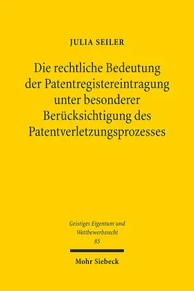 Seiler |  Die rechtliche Bedeutung der Patentregistereintragung unter besonderer Berücksichtigung des Patentverletzungsprozesses | Buch |  Sack Fachmedien