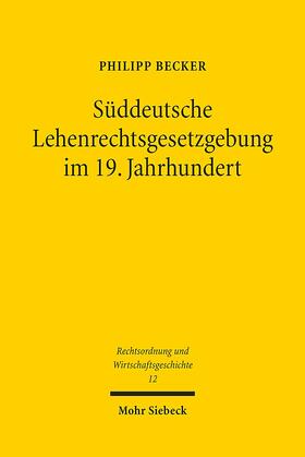 Becker |  Süddeutsche Lehenrechtsgesetzgebung im 19. Jahrhundert | Buch |  Sack Fachmedien