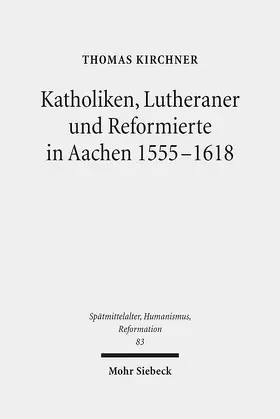 Kirchner |  Katholiken, Lutheraner und Reformierte in Aachen 1555-1618 | Buch |  Sack Fachmedien