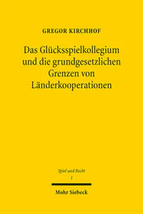 Kirchhof |  Das Glücksspielkollegium und die grundgesetzlichen Grenzen von Länderkooperationen | Buch |  Sack Fachmedien
