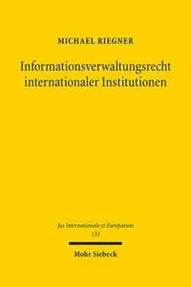 Riegner |  Informationsverwaltungsrecht internationaler Institutionen | Buch |  Sack Fachmedien