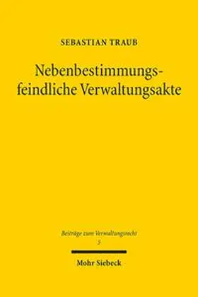 Traub | Nebenbestimmungsfeindliche Verwaltungsakte | Buch | 978-3-16-155822-1 | sack.de