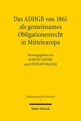 Löhnig / Wagner | Das ADHGB von 1861 als gemeinsames Obligationenrecht in Mitteleuropa | E-Book | sack.de